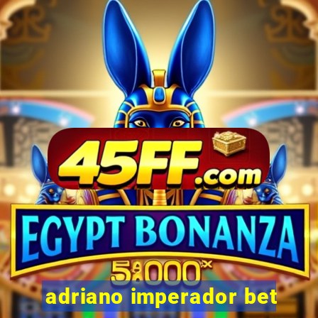 adriano imperador bet